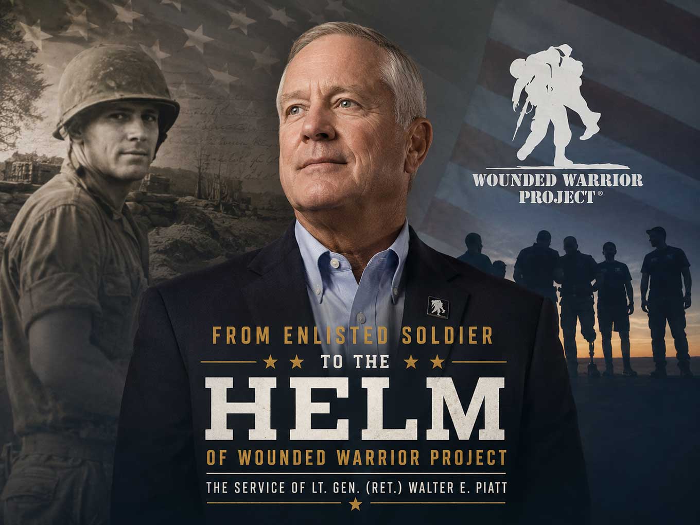 From Enlisted Soldier to the Helm of Wounded Warrior Project: The Service of Lt. Gen. (Ret.) Walter E. Piatt Walter Piatt: The Enlisted Soldier Now Leading Wounded Warrior Project